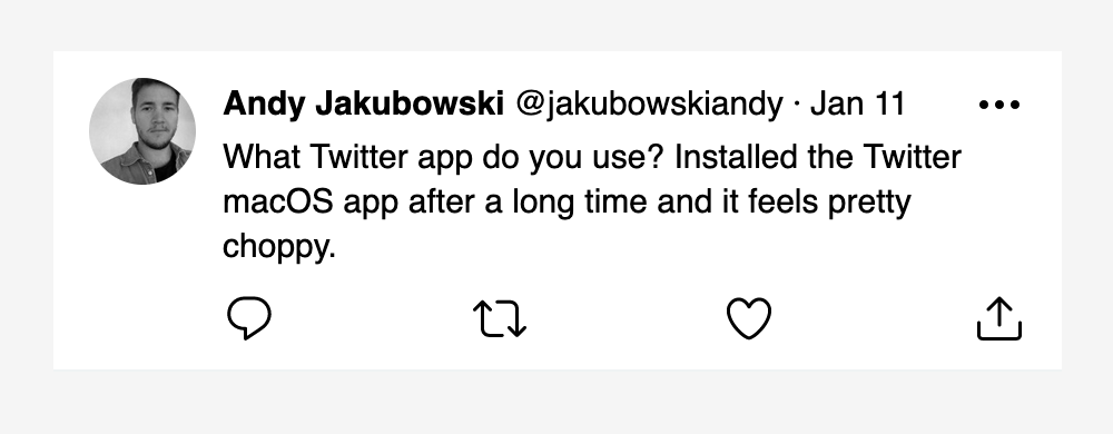 A Twitter tweet by Andy that says “What Twitter app do you use? Installed the Twitter macOS app after a long time and it feels pretty choppy.”